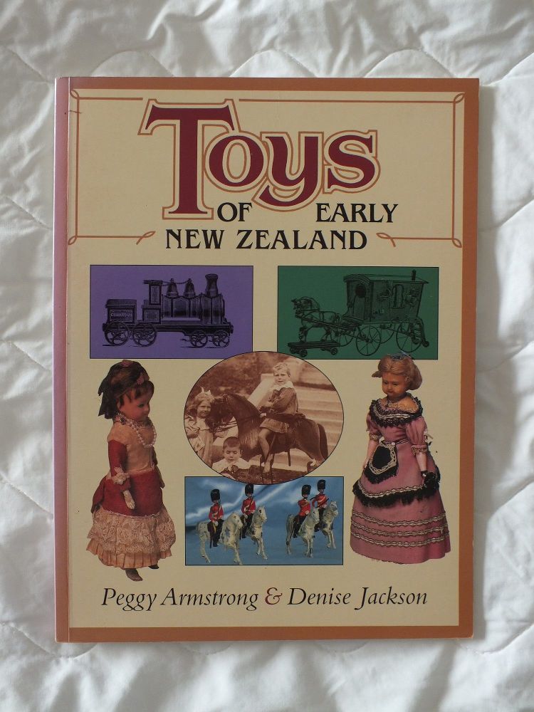 Toys of Early New Zealand - Illustrated Reference Book By Peggy Armstrong and Denise Jackson
