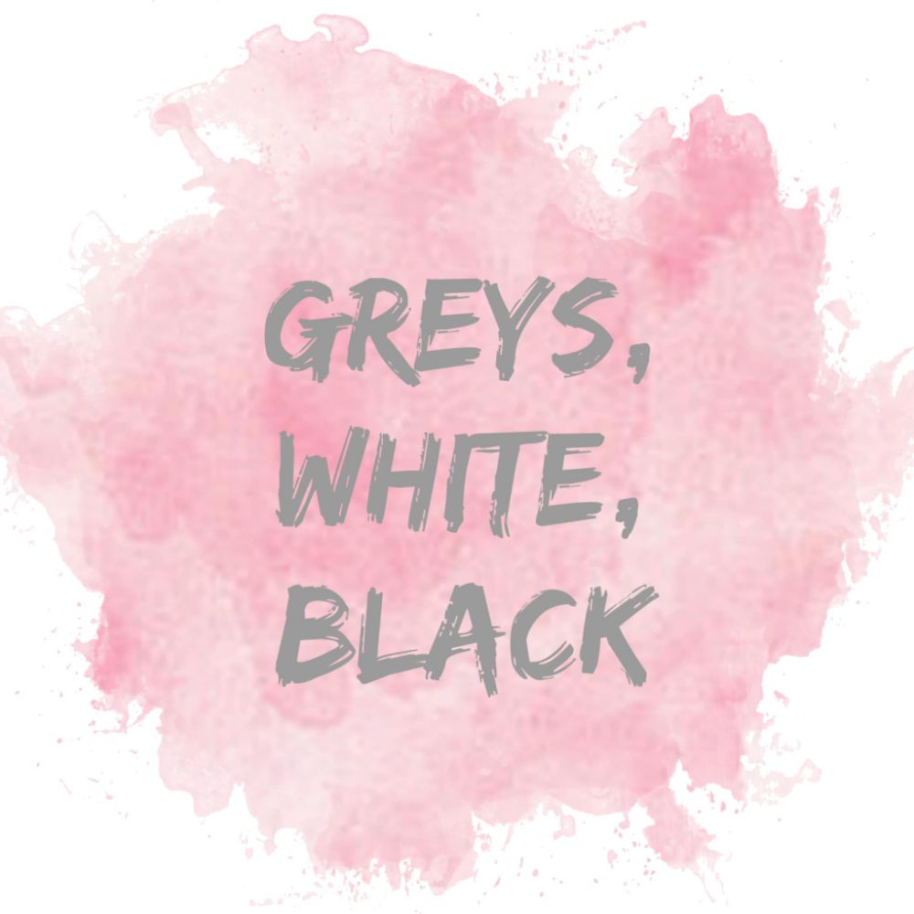 -Greys, White, Black