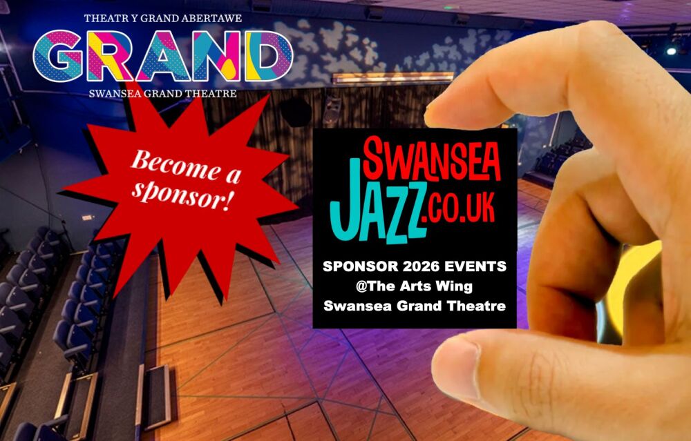 Swansea Jazz Club Sponsor Events @The Arts Wing, Swansea Grand Theatre  2026 MORE INFO....