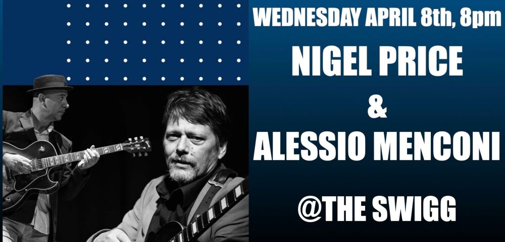 WEDNESDAY April 8th, 8pm - NIGEL PRICE & ALESSIO MENCONI @THE SWIGG