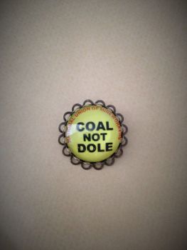 Coal Not Dole Pin / Brooch (Donation to OTJC)