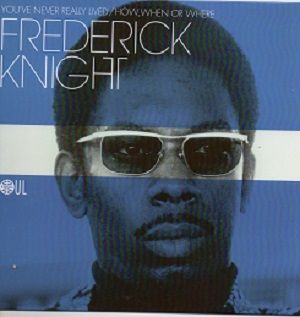 FREDERICK KNIGHT - YOU'VE NEVER REALLY LIVED / HOW, WHEN OR WHERE