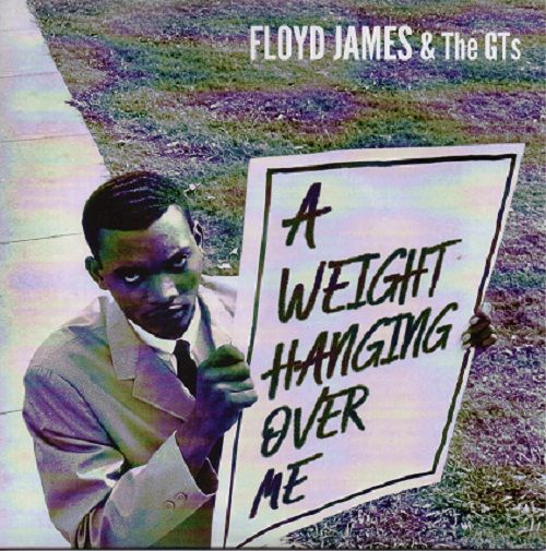 FLOYD JAMES & THE GTs - A WEIGHT HANGING OVER ME