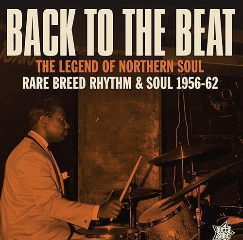 VARIOUS - BACK TO THE BEAT THE LEGEND OF NORTHERN SOUL - RARE BREED RHYTHM & SOUL 1956-1962