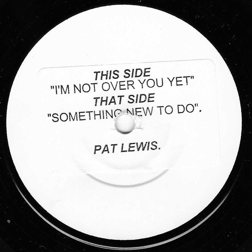 PAT LEWIS - I'M NOT OVER YOU YET/ SOMETHING NEW TO DO