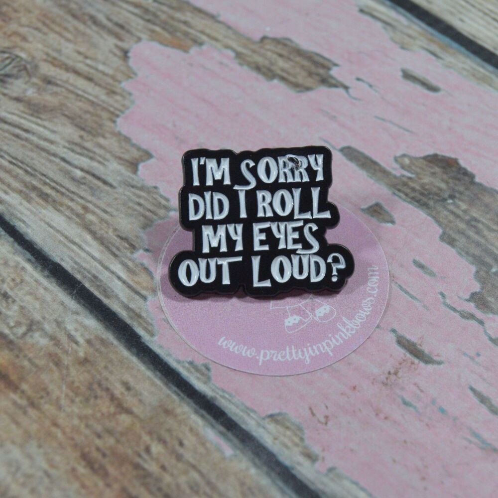 Pin Badge - Sorry did i roll my eyes out loud
