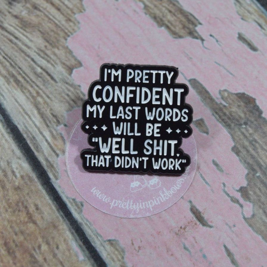 Pin Bage - Im pretty confident my last word will be Sh*t that didnt work