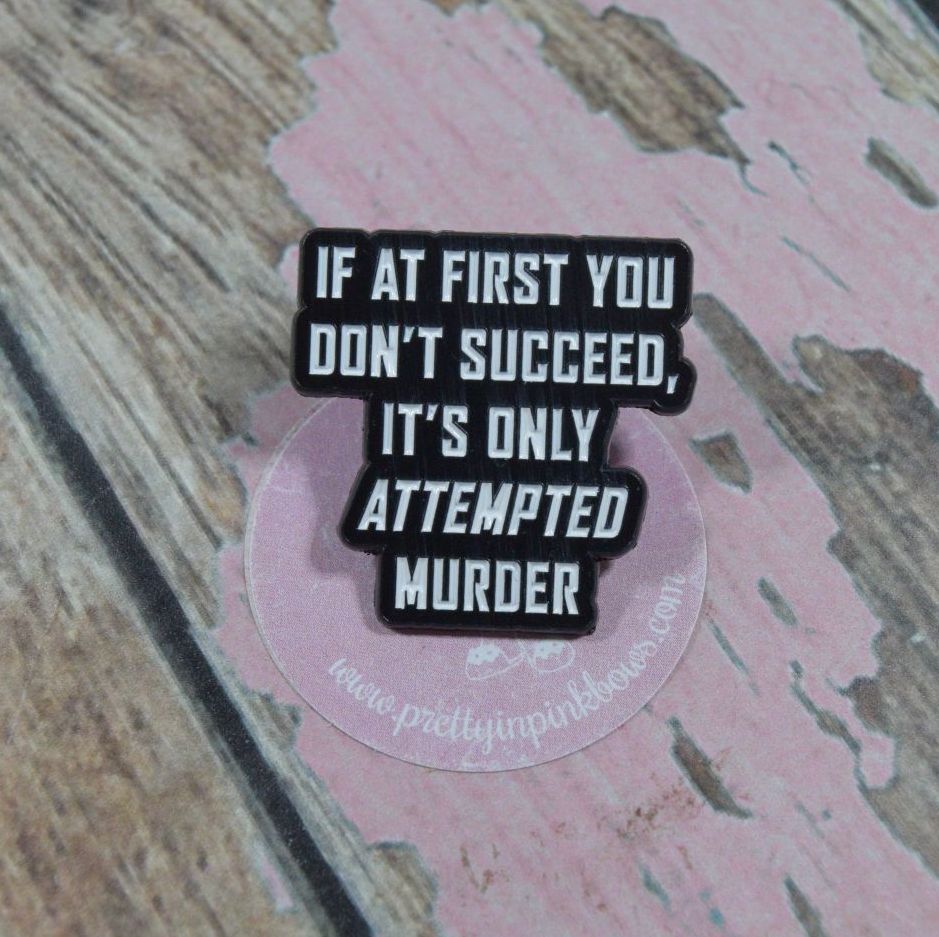 Pin Bage - If at first you dont suceed its only attempted murder