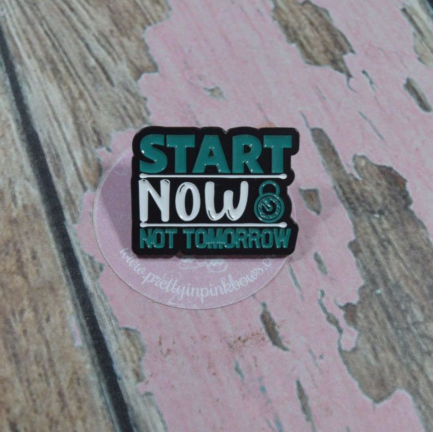 Pin Bage - Start NOW not tomorrow