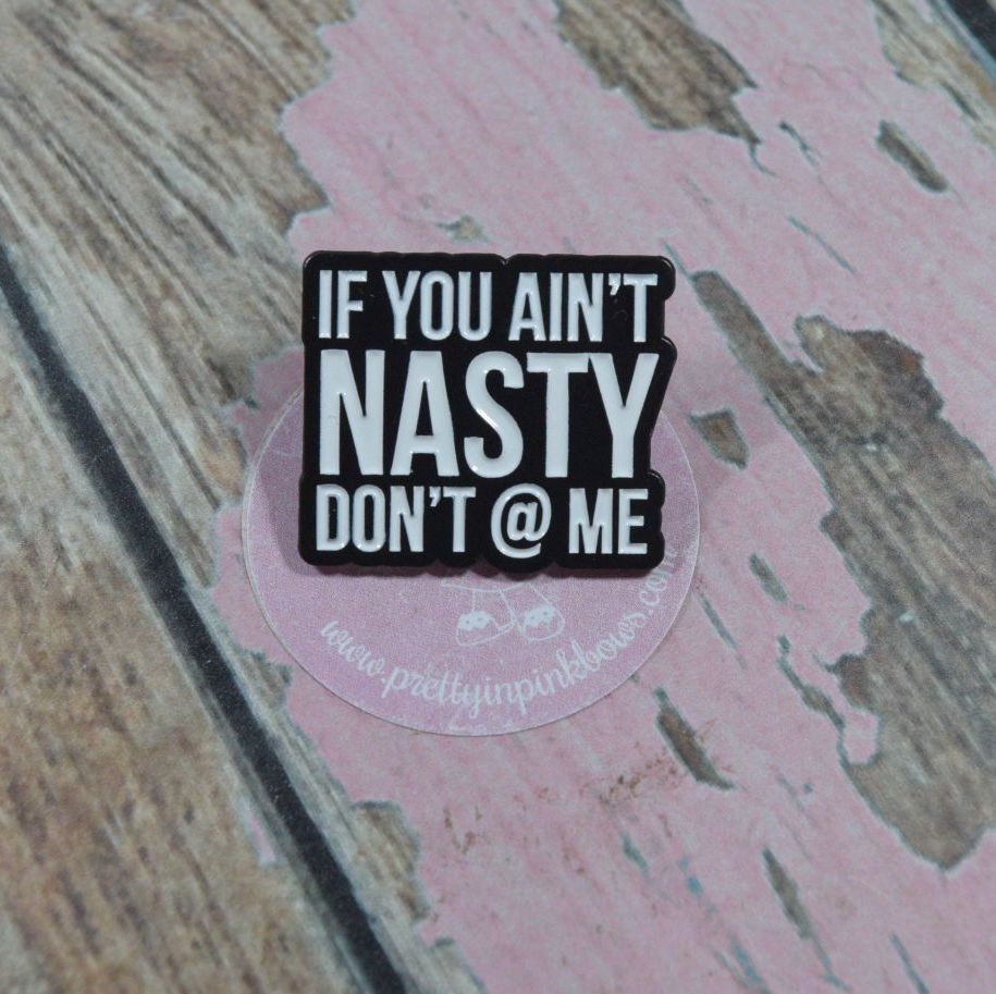 Pin Bage - If you ant nasty dont @ me