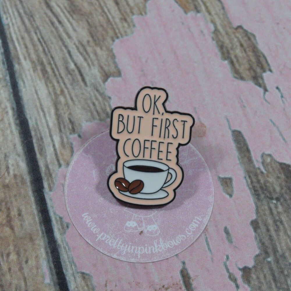 Pin Badge - Ok, But first Coffee