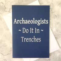 Archaeologists Do It In Trenches Greetings Card