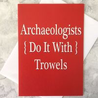 Archaeologists Do It With Trowels Greetings Card