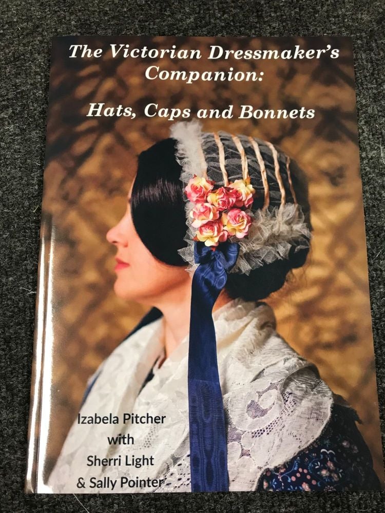 The Victorian Dressmaker Companion: Hats, Caps and Bonnets