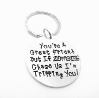 You're a great.... But if Zombies chase us i'm tripping you... Keyring