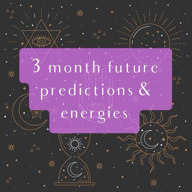 3 month future predictions & energies reading