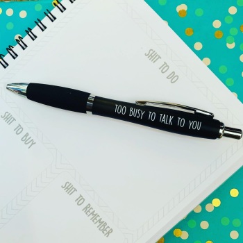 Too Busy To Talk To You Pen - Designed By Oliver 