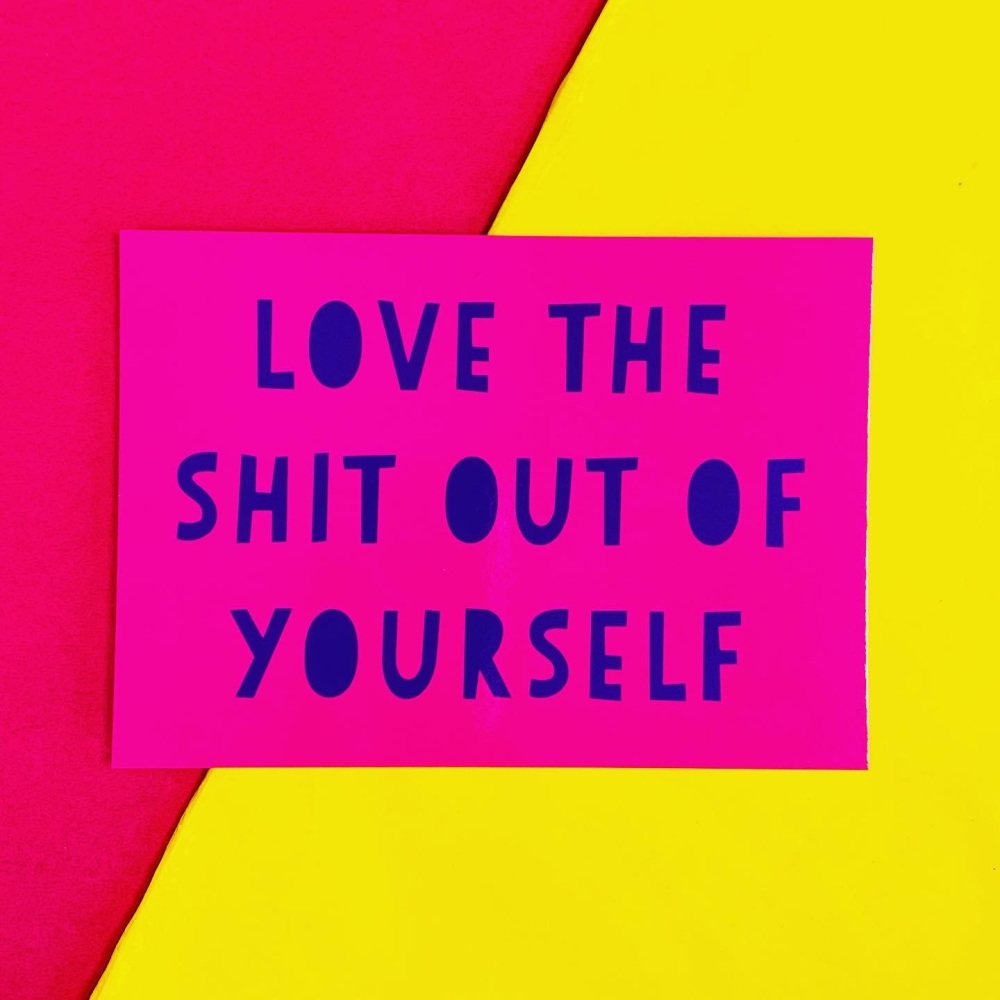 Love The Shit Out Of Yourself Postcard/Print