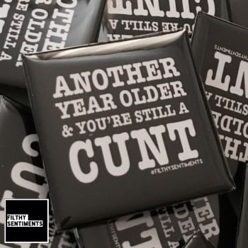 Another year older CUNT large square badge - A25