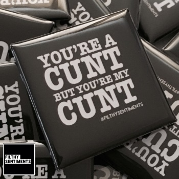 You're a cunt but you're my cunt large square badge - A35