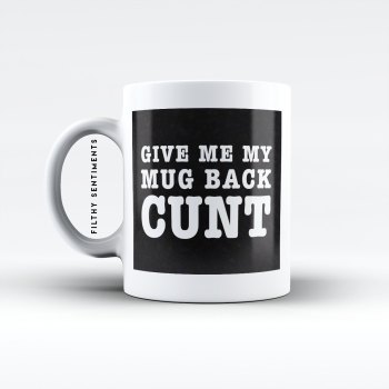 Give me my mug back cunt mug - M011GIVEBACK