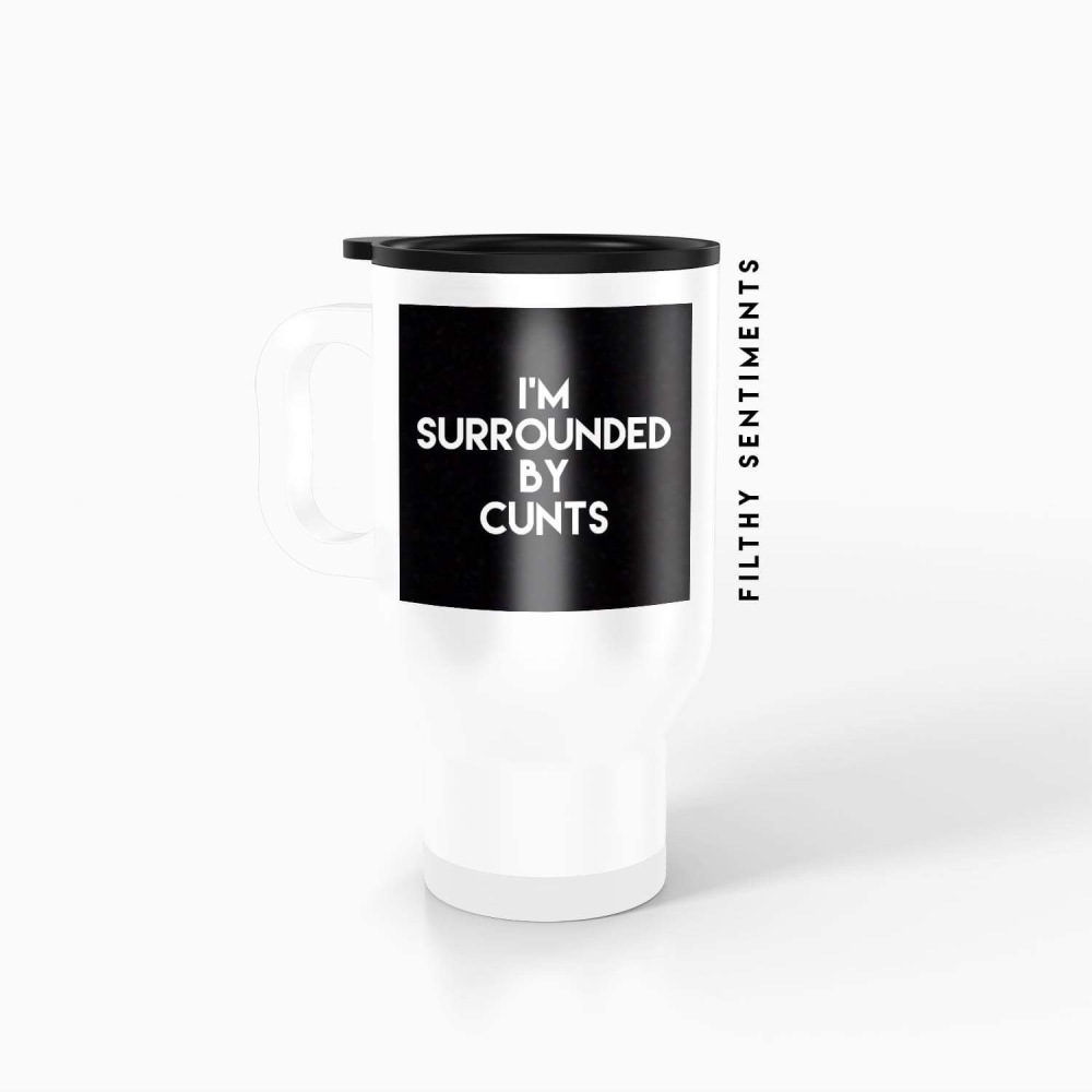 Travel mug - I'm surrounded by cunts TM0048SURROUNDED