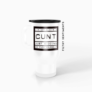 Travel mug I'm not always a cunt mug - TM017NACUNT