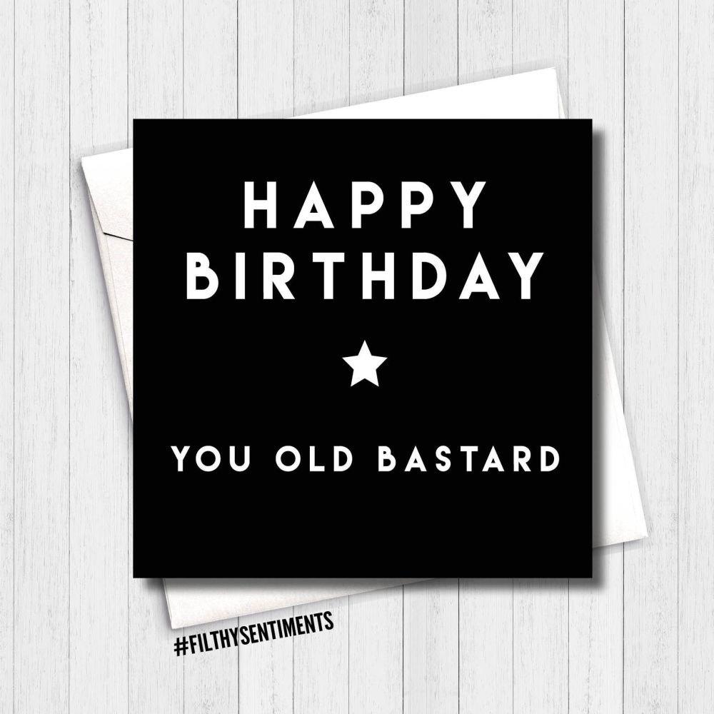 Happy Birthday you old bastard card - fs181