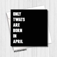 ONLY TWATS ARE BORN IN APRIL CARD - FS275 H0056