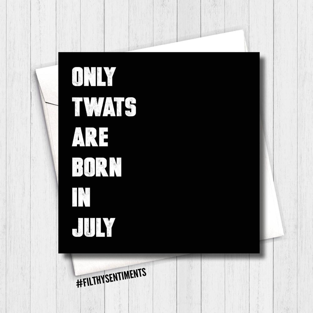 ONLY TWATS ARE BORN IN JULY CARD - FS279 H0059