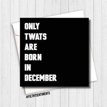 ONLY TWATS ARE BORN IN DECEMBER CARD - FS284 - H0064