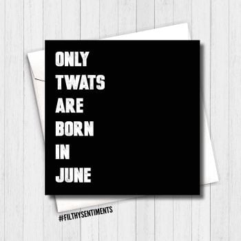 ONLY TWATS ARE BORN IN JUNE CARD - FS278 -H0058