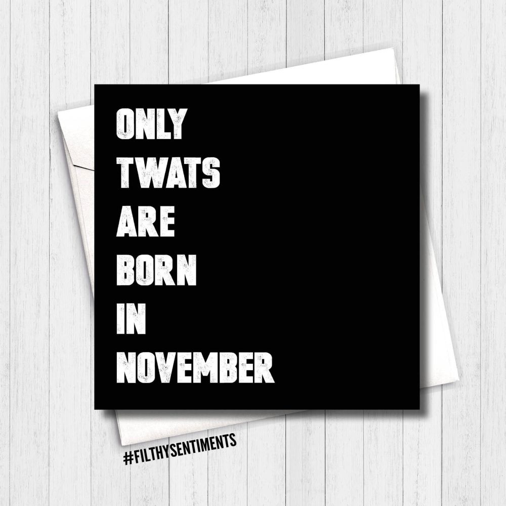 ONLY TWATS ARE BORN IN NOVEMBER CARD - FS283 - H0063