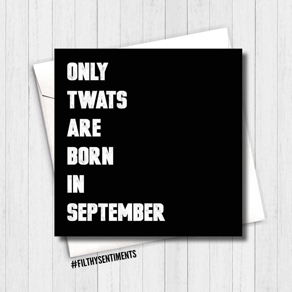 ONLY TWATS ARE BORN IN SEPTEMBER CARD - FS281 - H0061