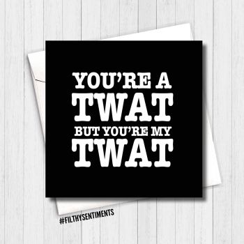 You're a twat but you're my twat card -  FS168 - G0063