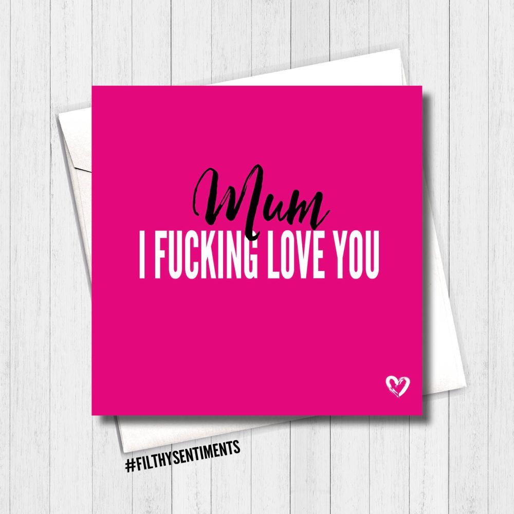    Mum I Fucking Love You Card - FS439 / H0013