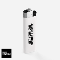 GET YOUR OWN FUCKING LIGHTER