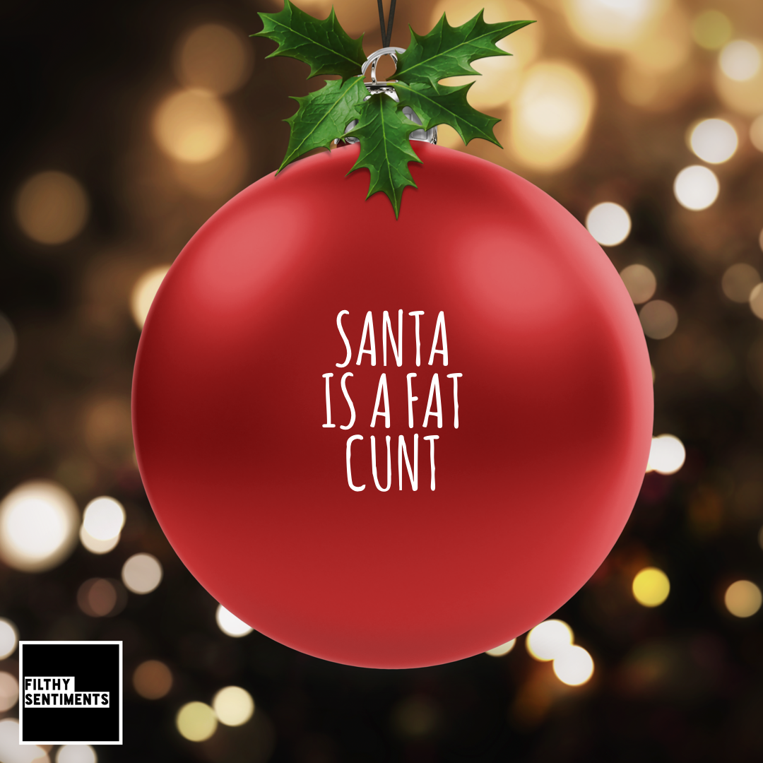          Christmas Bauble Decoration - Santa is a fat cunt
