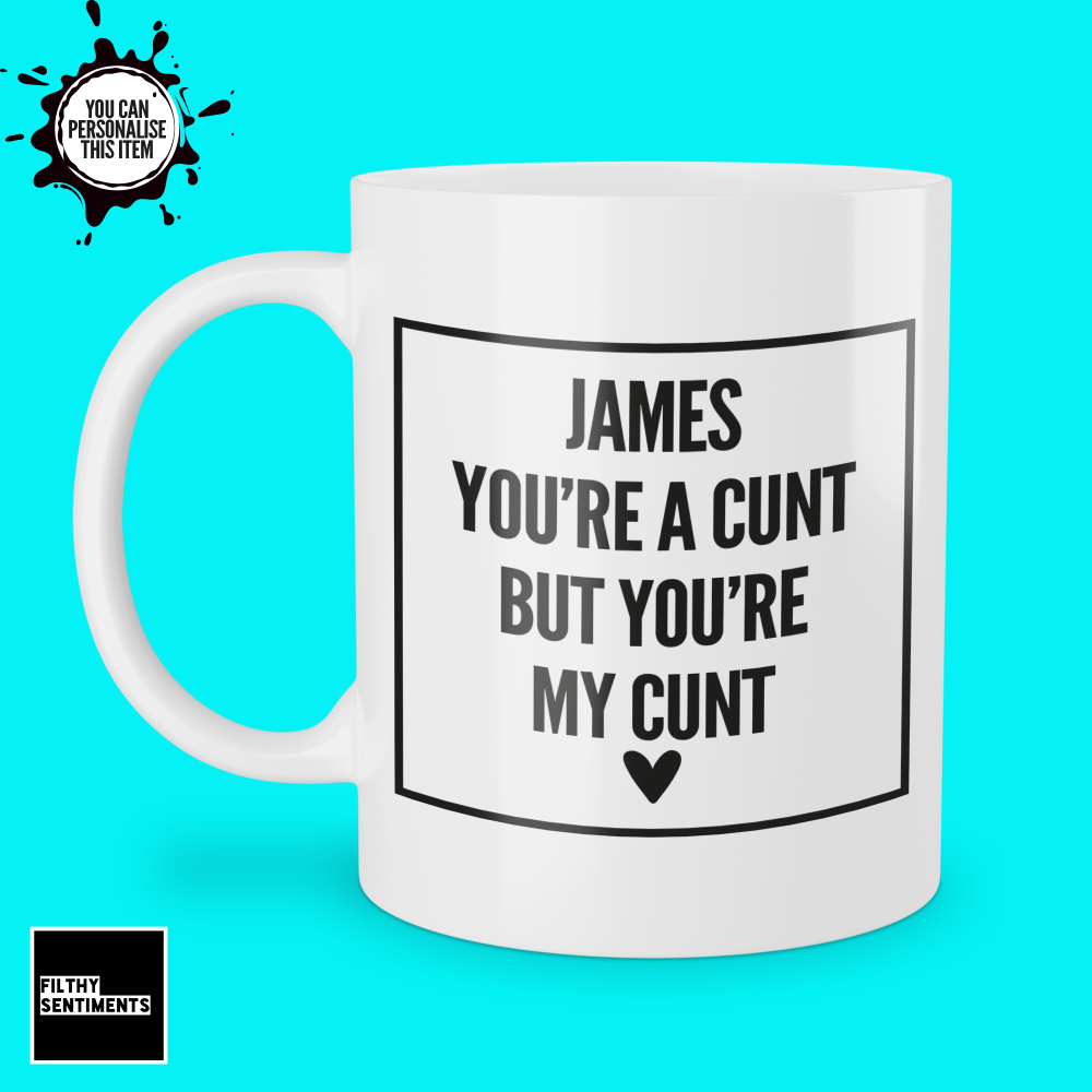 *NEW* PERSONALISED YOU'RE MY CUNT MUG 127