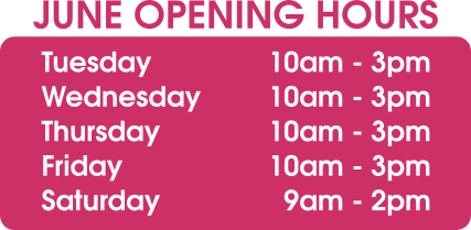 June Opening Hours: Monday - Closed Tuesday 10am - 3pm Wednesday 10am - 3pm Thursday 10am - 3pm Friday 10am - 3pm Saturday 9am - 2pm Sunday - Closed