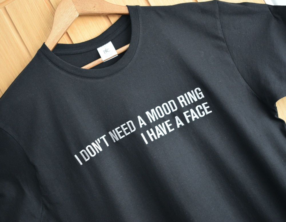 I don't need a mood ring, I have a face Embroidered T Shirt