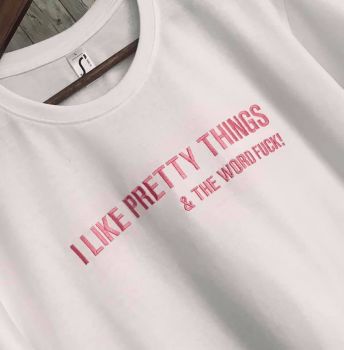 I Like Pretty Things & The Word Fuck  Embroidered T Shirt