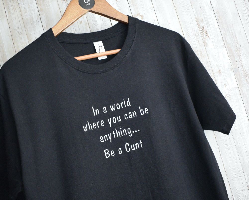 In a World Where You Can Be Anything... Be A Cunt Embroidered T Shirt