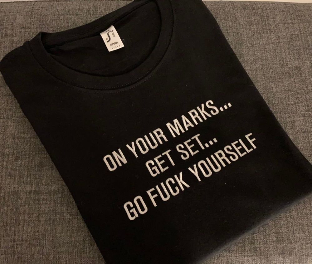 On Your Marks, Get Set, Go Fuck Yourself Embroidered T Shirt