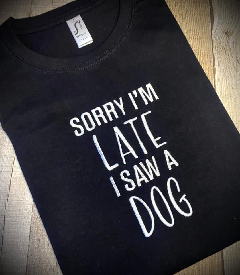 Sorry I'm Late, I saw a Dog Embroidered T shirt