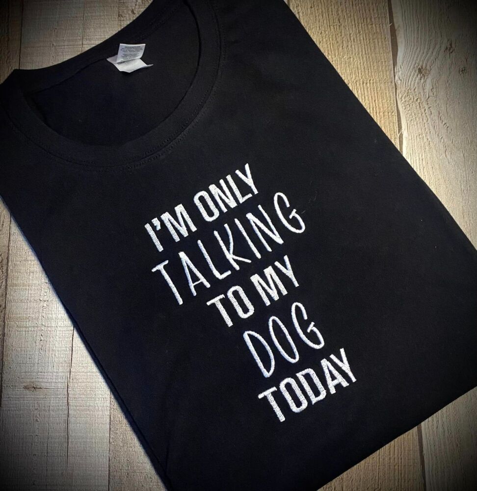 I'm Only Talking To My Dog Today Embroidered T Shirt