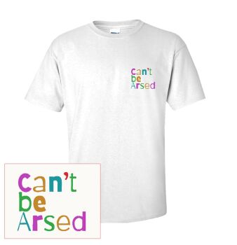 CAN'T BE ARSED COLOURFUL T SHIRT