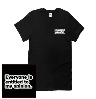 EVERYONE IS ENTITLED TO MY OPINION T SHIRT