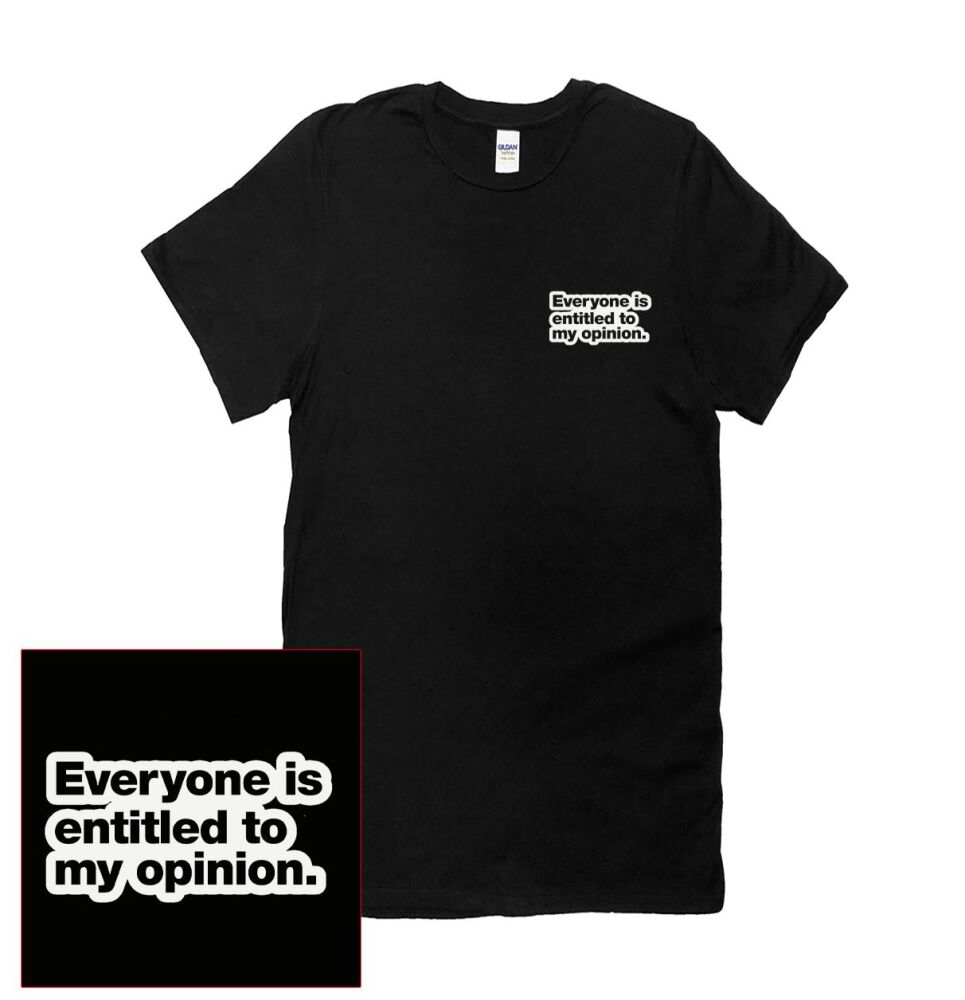 EVERYONE IS ENTITLED TO MY OPINION T SHIRT