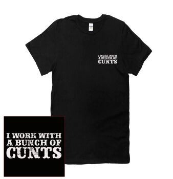 I WORK WITH A BUNCH OF CUNTS T SHIRT